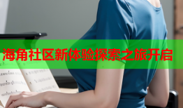 海角社区新体验探索之旅开启