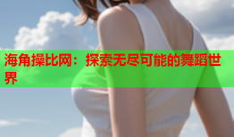 海角操比网：探索无尽可能的舞蹈世界