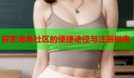 探索海角社区的便捷途径与注册指南