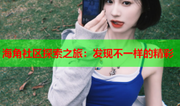 海角社区探索之旅：发现不一样的精彩