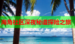 海角社区深夜秘道探险之旅