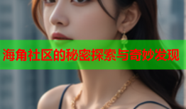 海角社区的秘密探索与奇妙发现