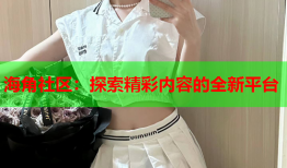 海角社区：探索精彩内容的全新平台