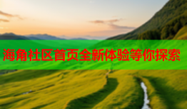 海角社区首页全新体验等你探索