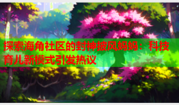 探索海角社区的封神披风妈妈：科技育儿新模式引发热议