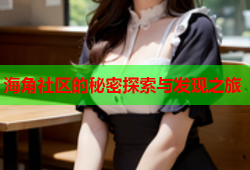 海角社区的秘密探索与发现之旅