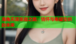海角天涯重启之路：情怀与希望交织的未来