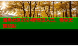 海角社区2024新登录入口，畅享无限精彩