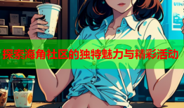 探索海角社区的独特魅力与精彩活动