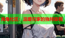 海角社区：温暖归家的独特旅程