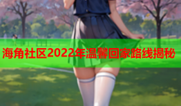 海角社区2022年温馨回家路线揭秘