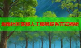 海角社区客服人工服务联系方式揭秘