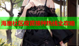 海崖社区疫苗接种热线全攻略