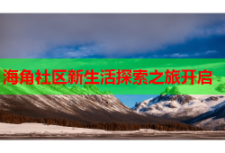 海角社区新生活探索之旅开启