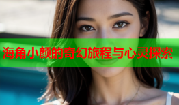 海角小颜的奇幻旅程与心灵探索