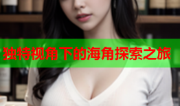 独特视角下的海角探索之旅