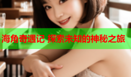 海角奇遇记 探索未知的神秘之旅