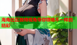 海角社区独特视角带你领略不一样的精彩