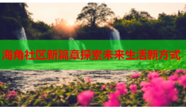 海角社区新篇章探索未来生活新方式