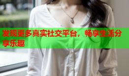 发现更多真实社交平台，畅享生活分享乐趣