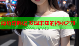 海角奇遇记 发现未知的神秘之旅