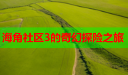 海角社区3的奇幻探险之旅