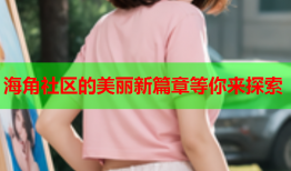 海角社区的美丽新篇章等你来探索