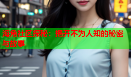 海角社区探秘：揭开不为人知的秘密与故事