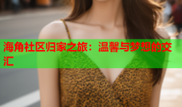 海角社区归家之旅：温馨与梦想的交汇