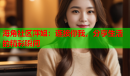 海角社区萍姐：连接你我，分享生活的精彩瞬间