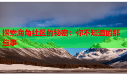 探索海角社区的秘密：你不知道的那些事