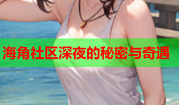 海角社区深夜的秘密与奇遇