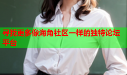 寻找更多像海角社区一样的独特论坛平台