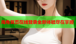海角首页在线登录全新体验尽在掌握