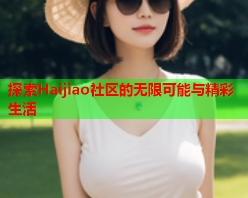探索Haijiao社区的无限可能与精彩生活