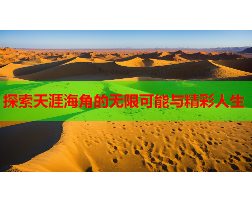 探索天涯海角的无限可能与精彩人生