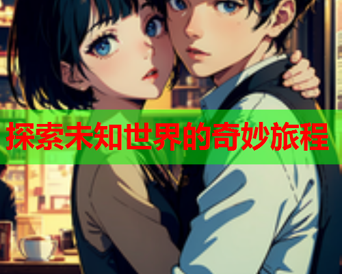 探索未知世界的奇妙旅程