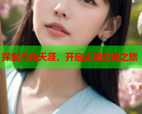 探索海角天涯，开启无限交流之旅