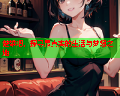 楚雄吧，探寻最真实的生活与梦想之地