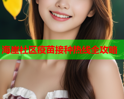 海崖社区疫苗接种热线全攻略