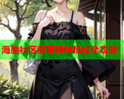 海崖社区疫苗接种热线全攻略