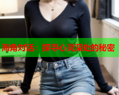 海角对话：探寻心灵深处的秘密
