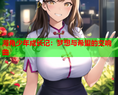 海角少年成长记：梦想与希望的交响曲