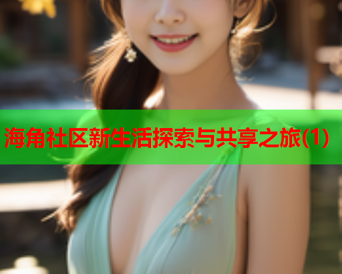 海角社区新生活探索与共享之旅(1)