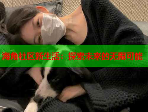 海角社区新生活：探索未来的无限可能