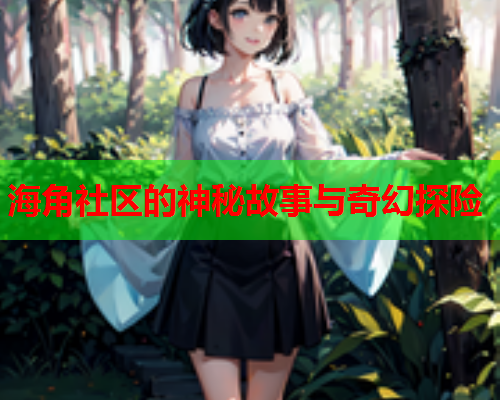 海角社区的神秘故事与奇幻探险
