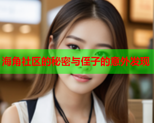 海角社区的秘密与侄子的意外发现