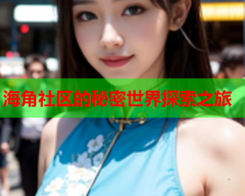 海角社区的秘密世界探索之旅