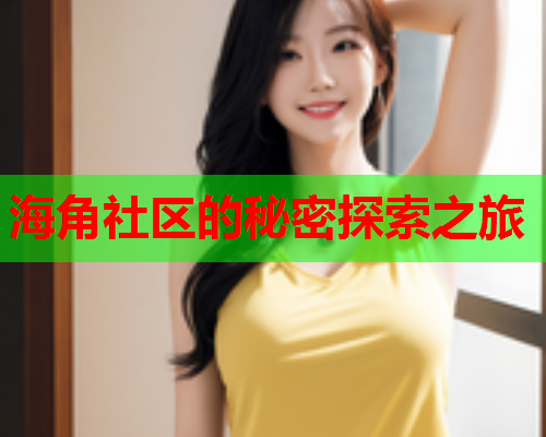 海角社区的秘密探索之旅