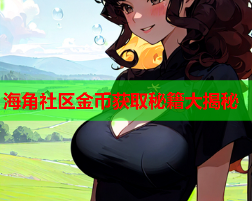 海角社区金币获取秘籍大揭秘